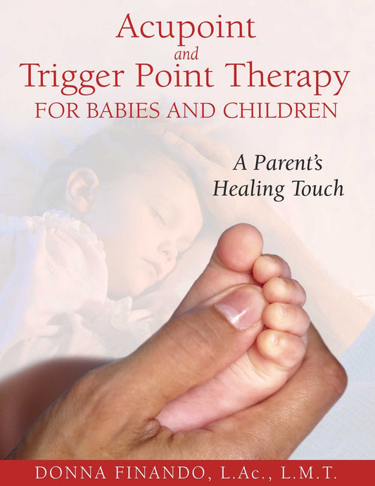 Acupoint And Trigger Point Therapy For Babies And Children: A Parent's Healing Touch
