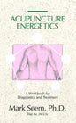 Acupuncture Energetics: A Workbook For Diagnostics And Treatment