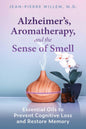 Alzheimer's, Aromatherapy, And The Sense Of Smell: Essential Oils To Prevent Cognitive Loss And Restore Memory