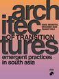 Architectures Of Transition - Emerging Practices In South Asia