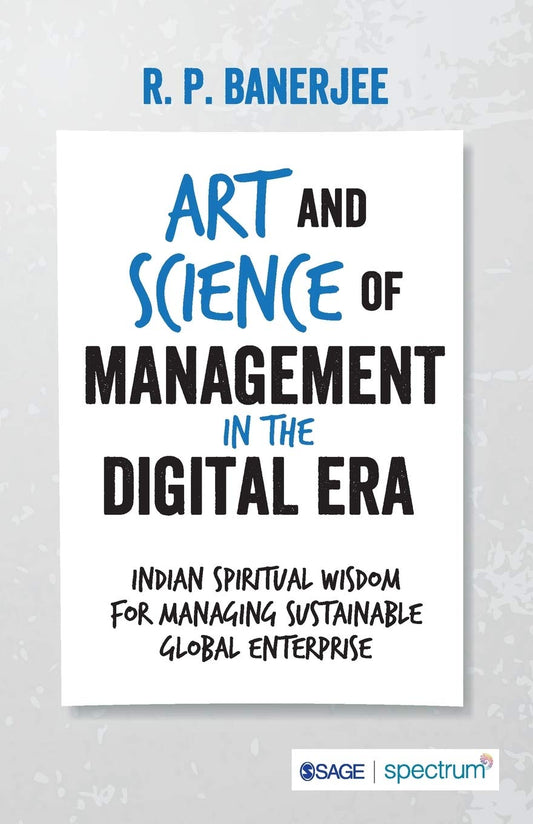 Art and Science of Management in the Digital Era: Indian Spiritual Wisdom for Managing Sustainable Global Enterprise