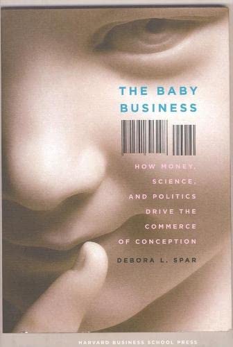 Baby Business: How Money, Science And Politics Drive The Commerce Of Conception