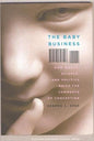 Baby Business: How Money, Science And Politics Drive The Commerce Of Conception