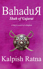 Bahadur Shah Of Gujarat: A King In Search Of Kingdom