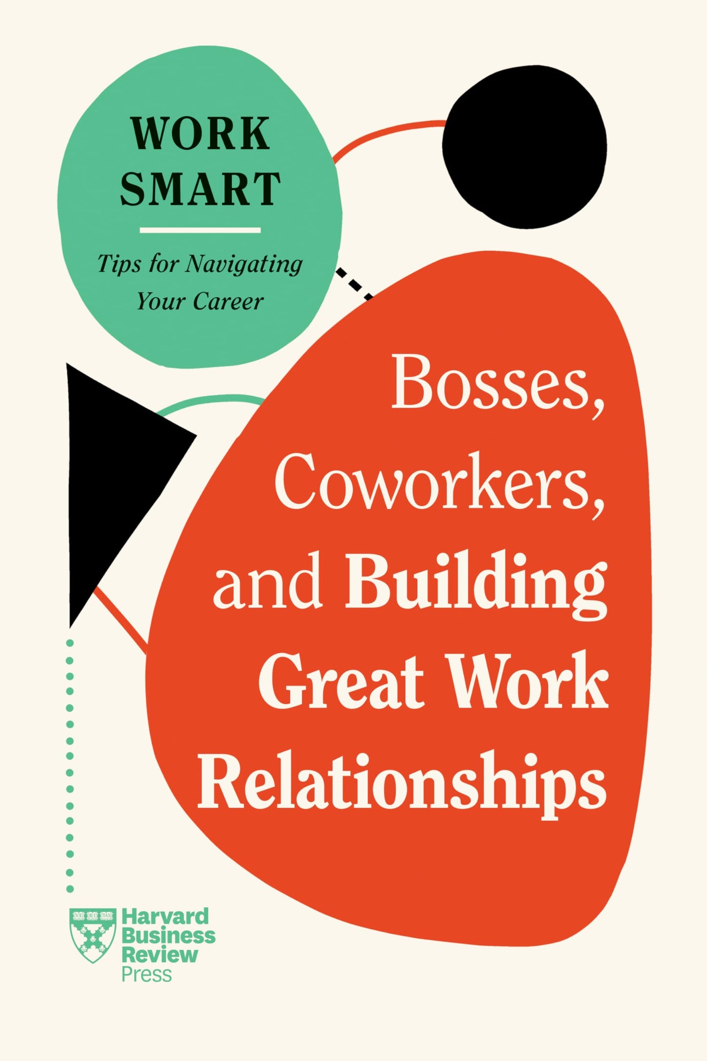 Bosses, Coworkers, And Building Great Work Relationships (Hbr Work Smart Series)