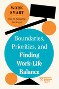 Boundaries, Priorities, And Finding Work-Life Balance (Hbr Work Smart Series)