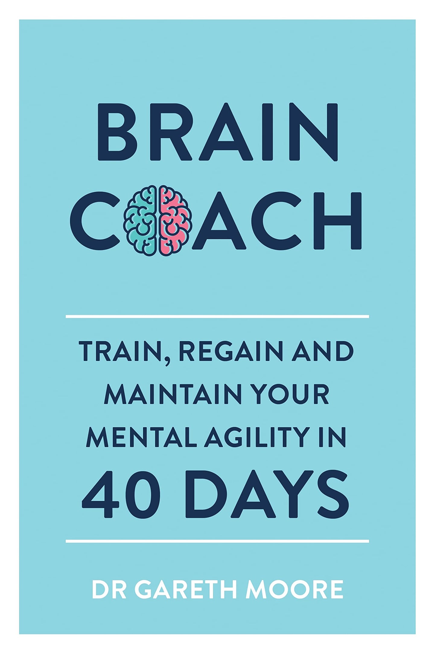 Brain Coach: Train, Regain And Maintain Your Mental Agility In 40 Days