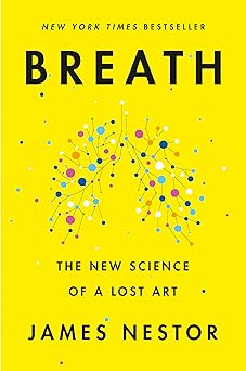 Breath: The Lost Art and Science of Our Most Misunderstood Function