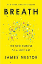 Breath: The Lost Art and Science of Our Most Misunderstood Function