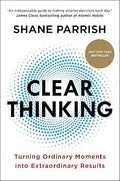 CLEAR THINKING: Turning Ordinary Moments into Extraordinary Results