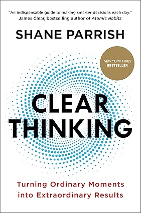 CLEAR THINKING: Turning Ordinary Moments into Extraordinary Results