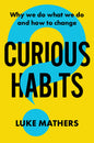 Curious Habits: Why We Do What We Do And How To Change