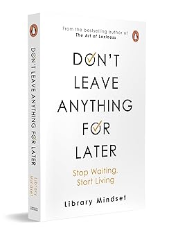 Don't leave anything for later: Stop Waiting, Start Living | From the Bestselling Author of The Art of Laziness | Self-Help Book to Transform Your Mindset & Life