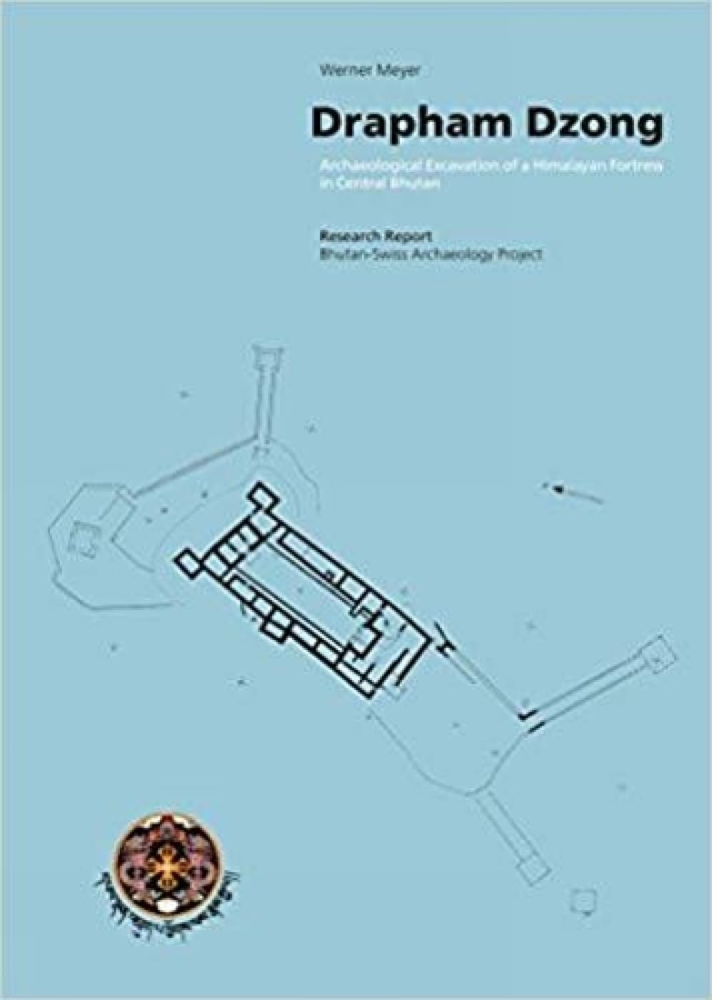 Drapham Dzong:Archaeological Excavation Of A Himalayan Fortress In Central Bhutan