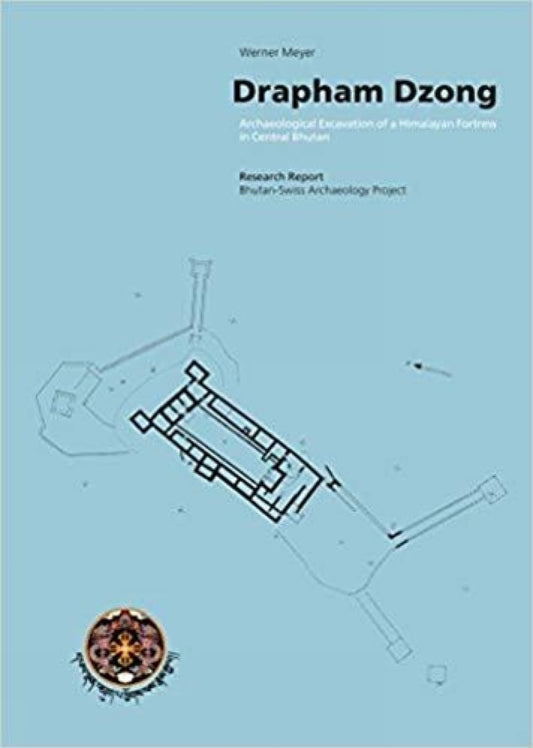 Drapham Dzong:Archaeological Excavation Of A Himalayan Fortress In Central Bhutan