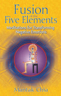 Fusion Of The Five Elements: Meditations For Transforming Negative Emotions