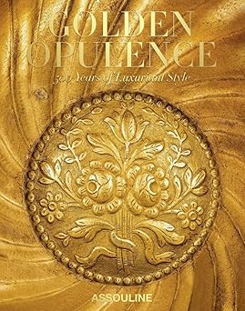 GOLDEN OPULENCE: 500 YEARS OF LUXURIANT STYLE / LAURENCE BENAÏM, LAZIZ HAMANI