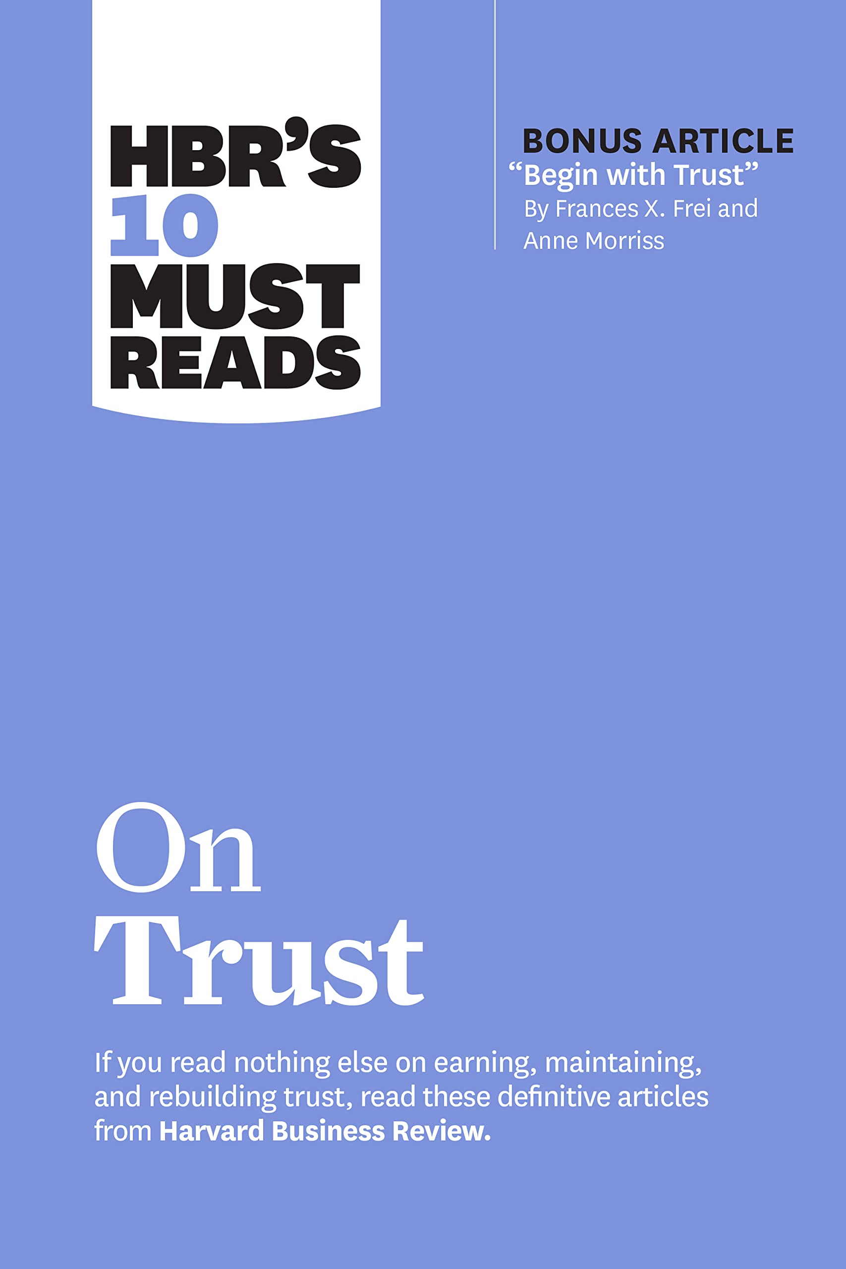 Hbr's 10 Must Reads On Trust (With Bonus Article Begin With Trust" By Frances X. Frei And Anne Morriss)"