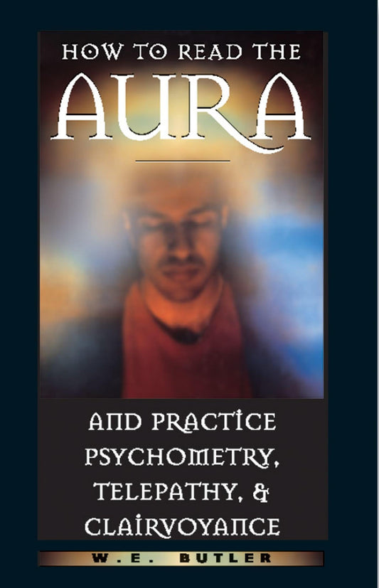 How To Read The Aura And Practice Psychometry, Telepathy, And Clairvoyance , Butler W E