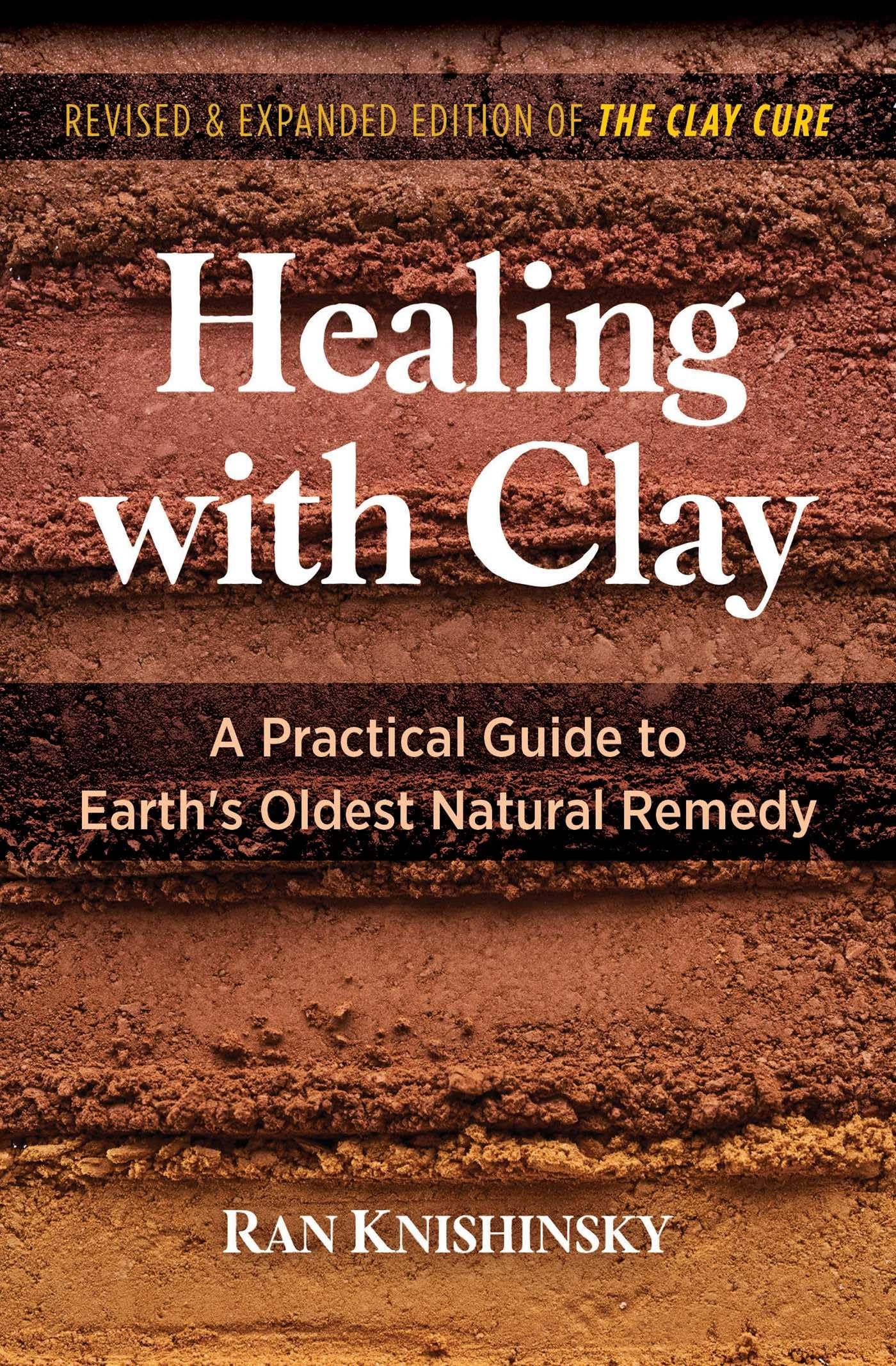 Healing With Clay: A Practical Guide To Earth's Oldest Natural Remedy