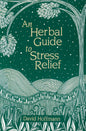Herbal Guide To Stress Relief: Gentle Remedies And Techniques For Healing And Calming The Nervous System