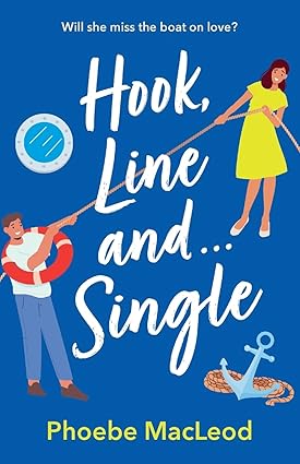 Hook, Line and Single: A BRAND NEW hilarious, uplifting romantic comedy from Phoebe MacLeod for 2025