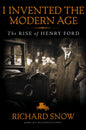 I Invented The Modern Age: The Rise Of Henry Ford