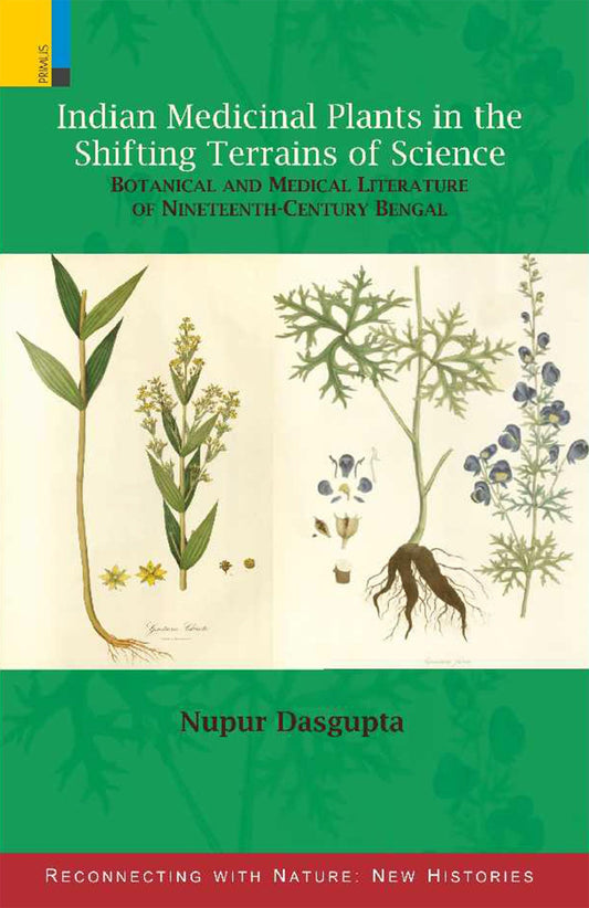 Indian Medicinal Plants In The Shifting Terrains Of Science: Botanical And Medical Literature Of Nineteenth-Century Bengal