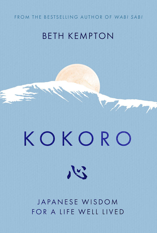 Kokoro: Japanese Wisdom For A Life Well Lived