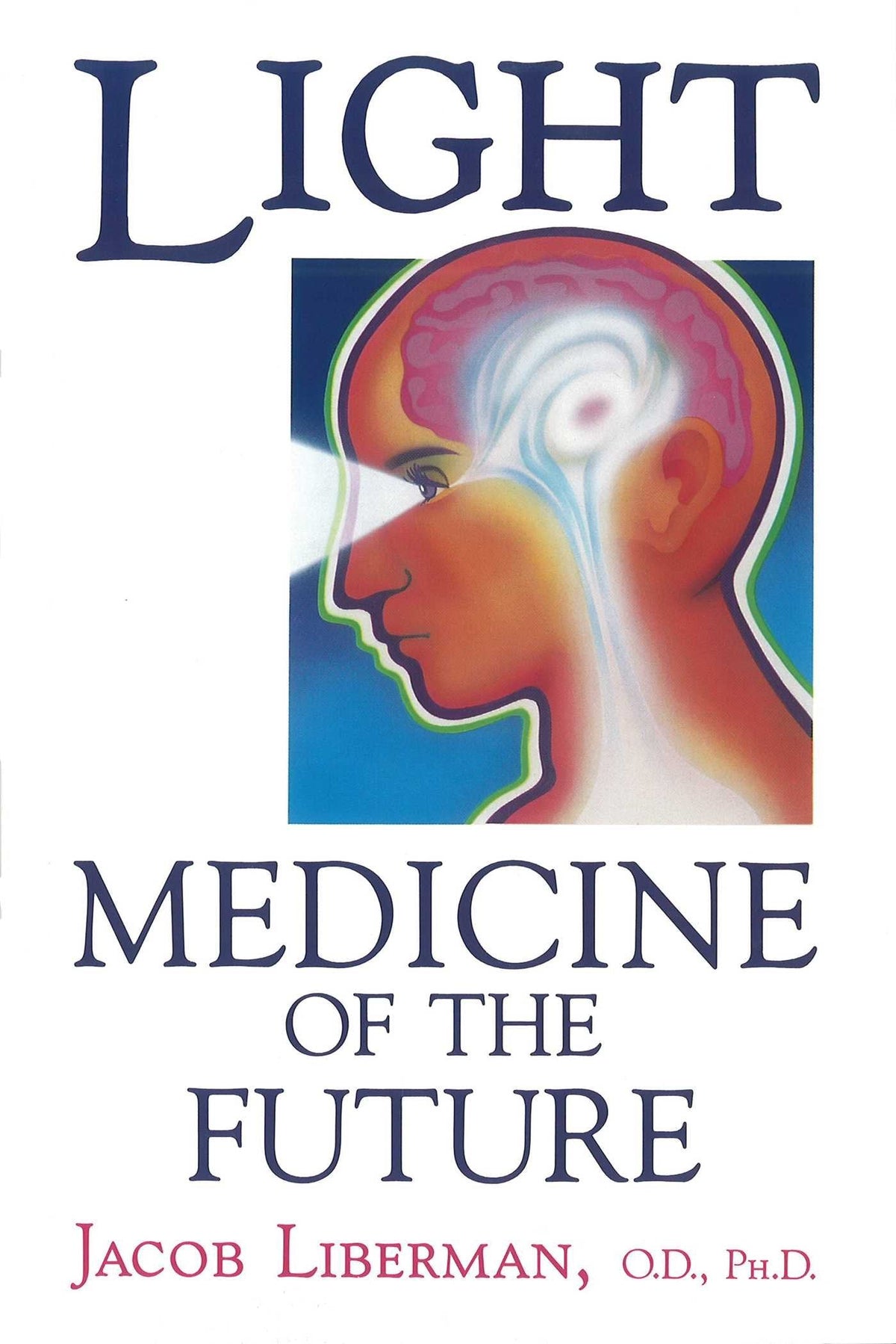 Light: Medicine Of The Future: How We Can Use It To Heal Ourselves Now