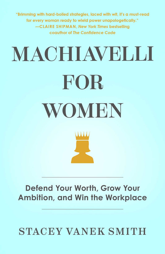 Machiavelli For Women: Defend Your Worth, Grow Your Ambition, And Win The Workplace