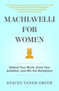 Machiavelli For Women: Defend Your Worth, Grow Your Ambition, And Win The Workplace