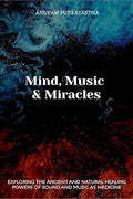 Mind, Music & Miracles : Exploring the ancient and natural healing powers of sound and music as medicine