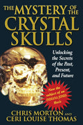 Mystery Of The Crystal Skulls: Unlocking The Secrets Of The Past, Present, And Future
