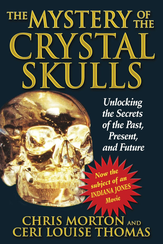 Mystery Of The Crystal Skulls: Unlocking The Secrets Of The Past, Present, And Future