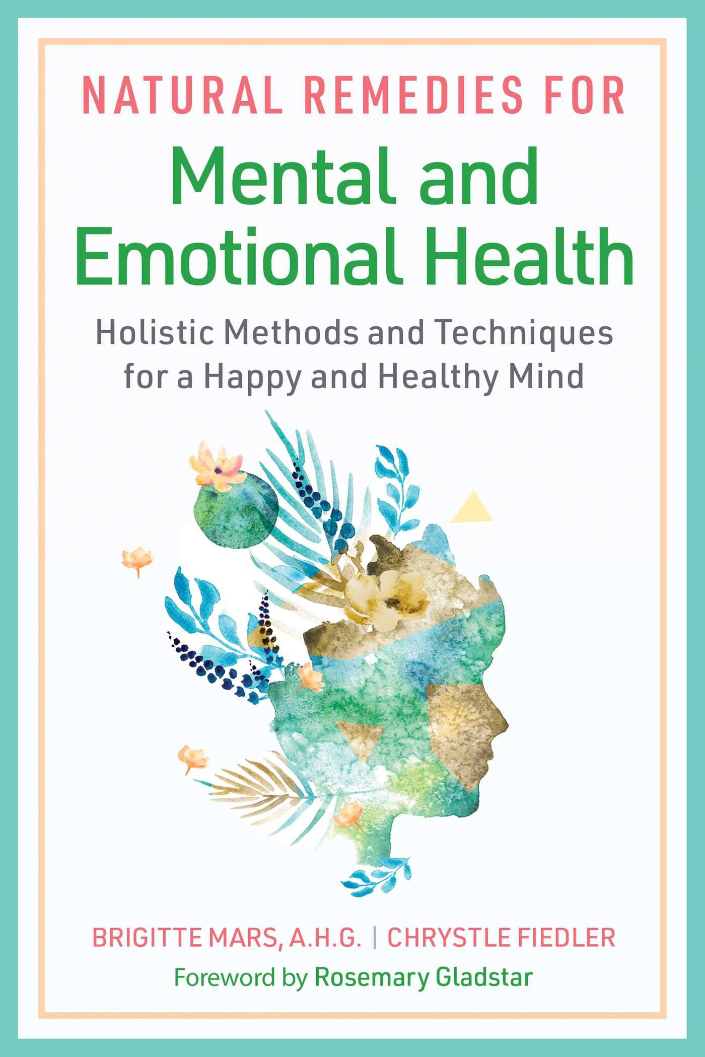 Natural Remedies For Mental And Emotional Health: Holistic Methods And Techniques For A Happy And Healthy Mind