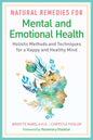 Natural Remedies For Mental And Emotional Health: Holistic Methods And Techniques For A Happy And Healthy Mind