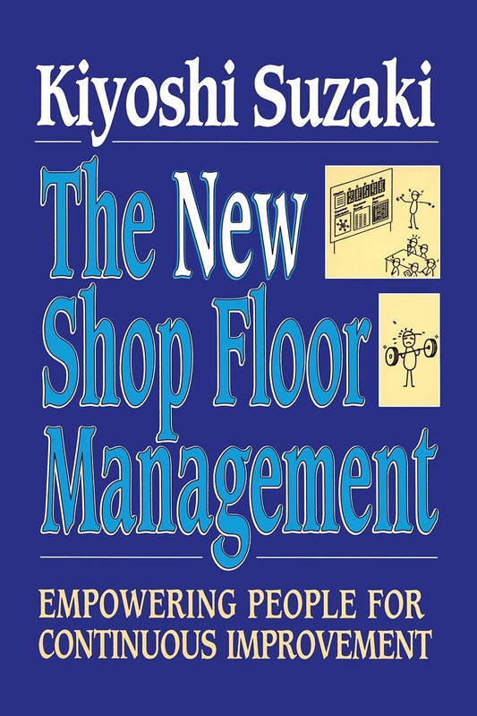 New Shop Floor Managing: Empowering People For Continuous Improvement