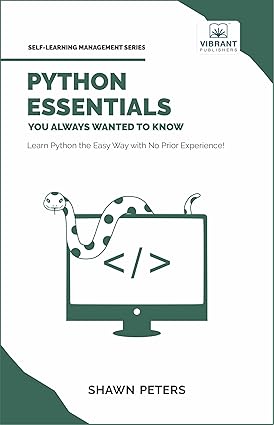 Python Essentials You Always Wanted to Know: Beginner's Guide to Python Programming, Data Structures, Data Analytics with Hands-On Coding Exercises (Self-Learning Management)