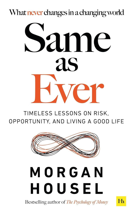 SAME AS EVER: Timeless Lessons on Risk, Opportunity and Living a Good Life (From the author of The Psychology Of Money)