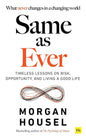 SAME AS EVER: Timeless Lessons on Risk, Opportunity and Living a Good Life (From the author of The Psychology Of Money)