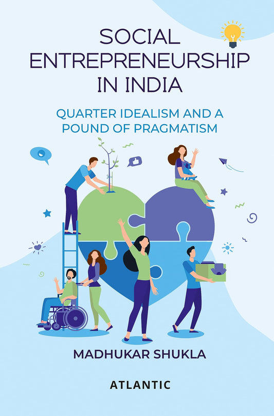 SOCIAL ENTREPRENEURSHIP IN INDIA : QUARTER IDEALISM AND A POUND OF PRAGMATISM