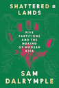 Shattered Lands : Five Partitions and the Making of Modern Asia