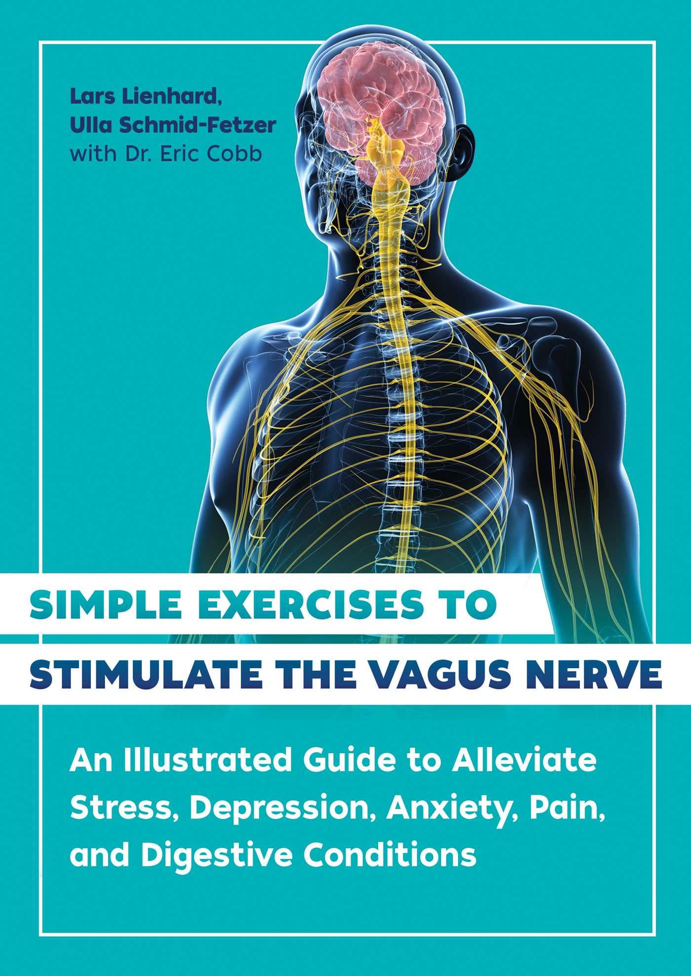 Simple Exercises To Stimulate The Vagus Nerve: An Illustrated Guide To Alleviate Stress, Depression, Anxiety, Pain, And Digestive Conditions