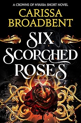 Six Scorched Roses: The unmissable standalone tale in the bestselling romantasy series Crowns of Nyaxia