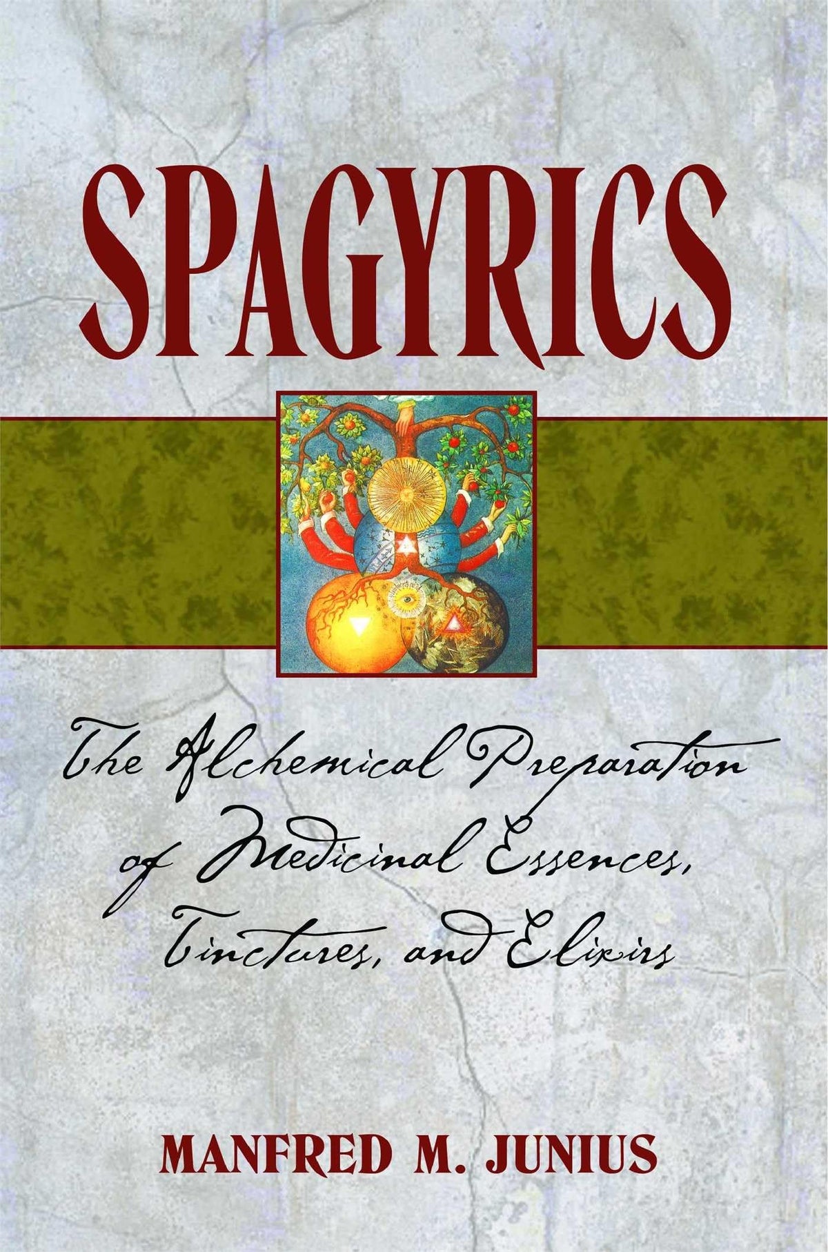 Spagyrics: The Alchemical Preparation Of Medicinal Essences, Tinctures, And Elixirs