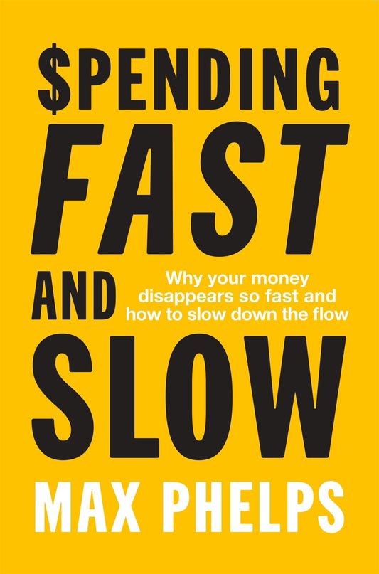 Spending Fast And Slow: Why Your Money Disappears So Fast And How To Slow Down The Flow