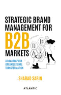 Strategic Brand Management for B2B Markets: A Road Map for Organizational Transformation