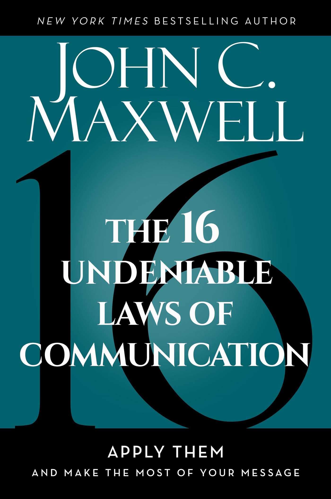 The 16 Undeniable Laws Of Communication: Apply Them And Make The Most Of Your Message