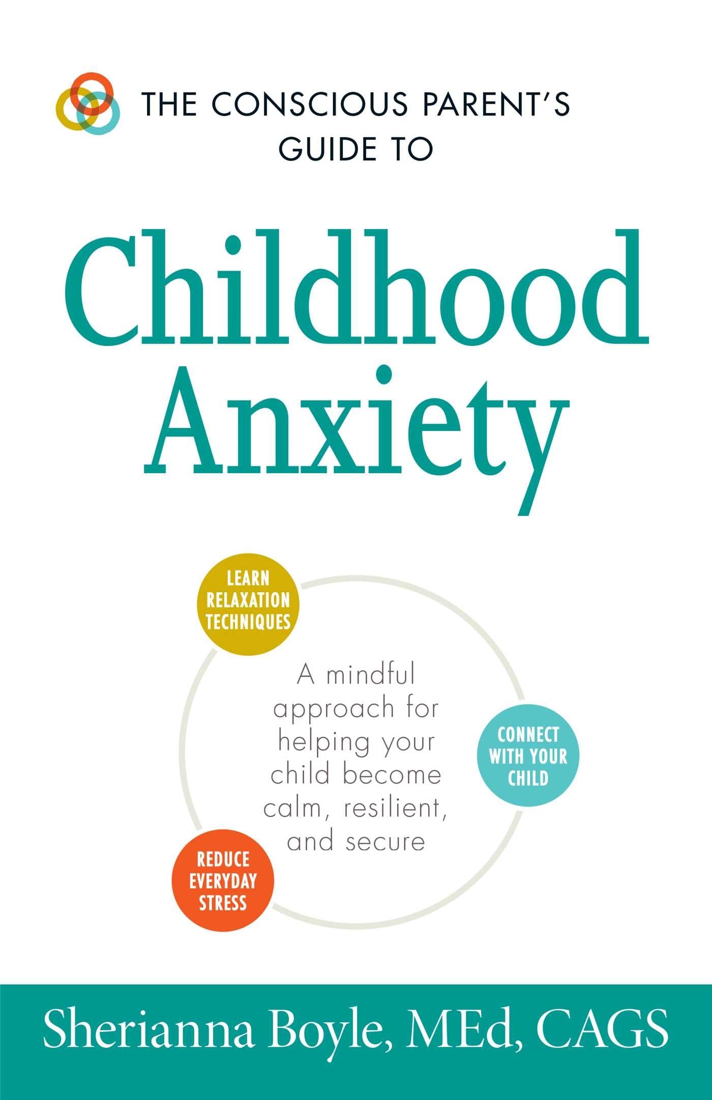 The Conscious Parent's Guide To Childhood Anxiety: A Mindful Approach For Helping Your Child Become Calm, Resilient, And Secure (Conscious Parenting Relationship Series)